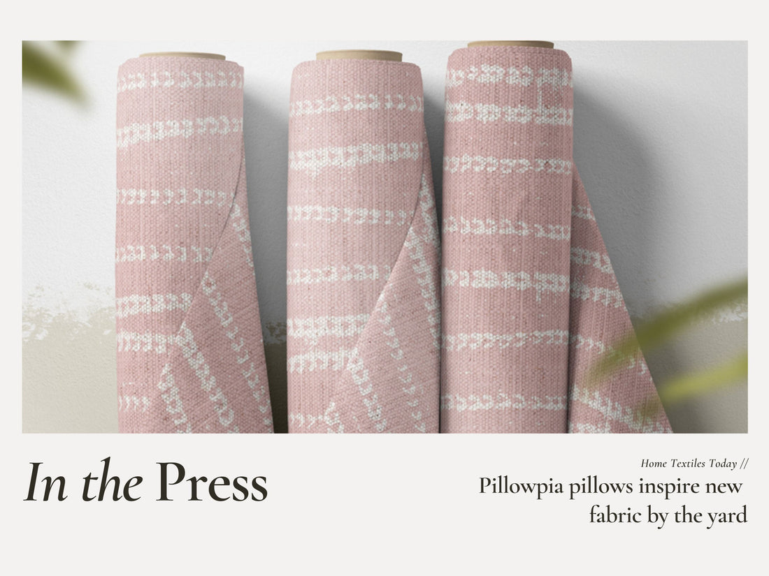 Home Textiles Today - Pillowpia pillows inspire new fabric by the yard - PILLOWPIA editorial credit